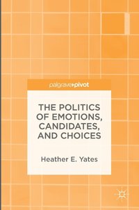 bokomslag The Politics of Emotions, Candidates, and Choices