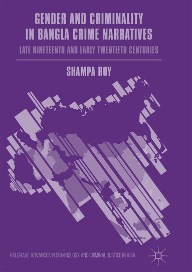 Shampa Roy - Gender and Criminality in Bangla Crime Narratives, Inbunden