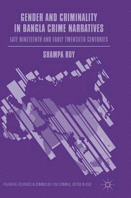 Shampa Roy - Gender and Criminality in Bangla Crime Narratives, Inbunden