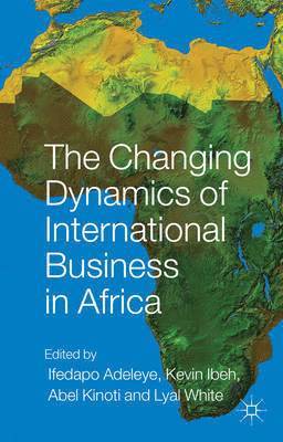 I. Adeleye, K. Ibeh, A. Kinoti, L. White, Ifedapo Adeleye, Kevin Ibeh - Changing Dynamics of International Business in Africa, Inbunden