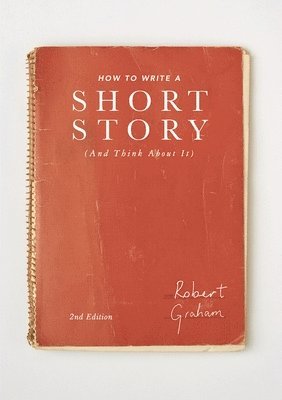 Robert Graham - How to Write A Short Story (And Think About It), Inbunden