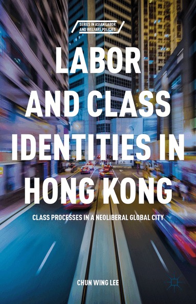 C. Lee - Labor and Class Identities in Hong Kong, Inbunden