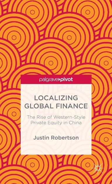 bokomslag Localizing Global Finance: The Rise of Western-Style Private Equity in China