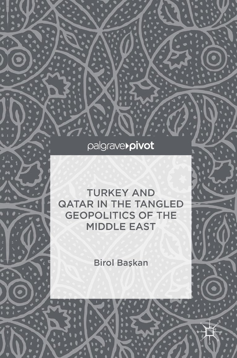 Birol Başkan, Birol Ba&#351;kan, Birol Baskan, Ba& - Turkey and Qatar in the Tangled Geopolitics of the Middle East, Inbunden