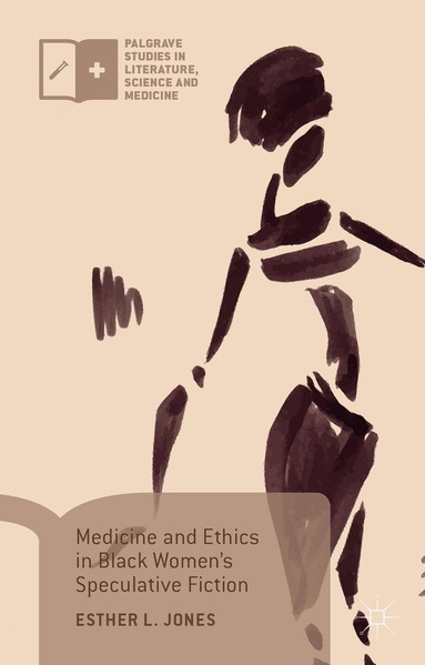 Esther L. Jones - Medicine and Ethics in Black Women’s Speculative Fiction, Inbunden