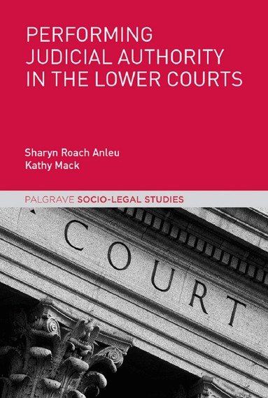 Sharyn Roach Anleu, Kathy Mack - Performing Judicial Authority in the Lower Courts, Inbunden