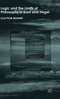 bokomslag Logic and the Limits of Philosophy in Kant and Hegel