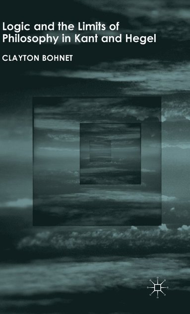 bokomslag Logic and the Limits of Philosophy in Kant and Hegel