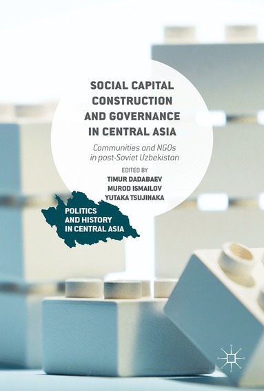 Timur Dadabaev, Murod Ismailov, Yutaka Tsujinaka - Social Capital Construction and Governance in Central Asia, Inbunden