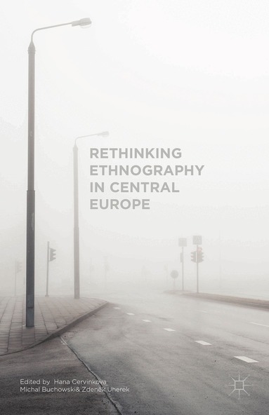 Hana Cervinkova, Micha? Buchowski, Zden?k Uherek - Rethinking Ethnography in Central Europe, Inbunden