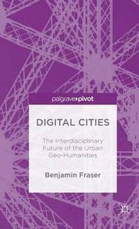 bokomslag Digital Cities: The Interdisciplinary Future of the Urban Geo-Humanities