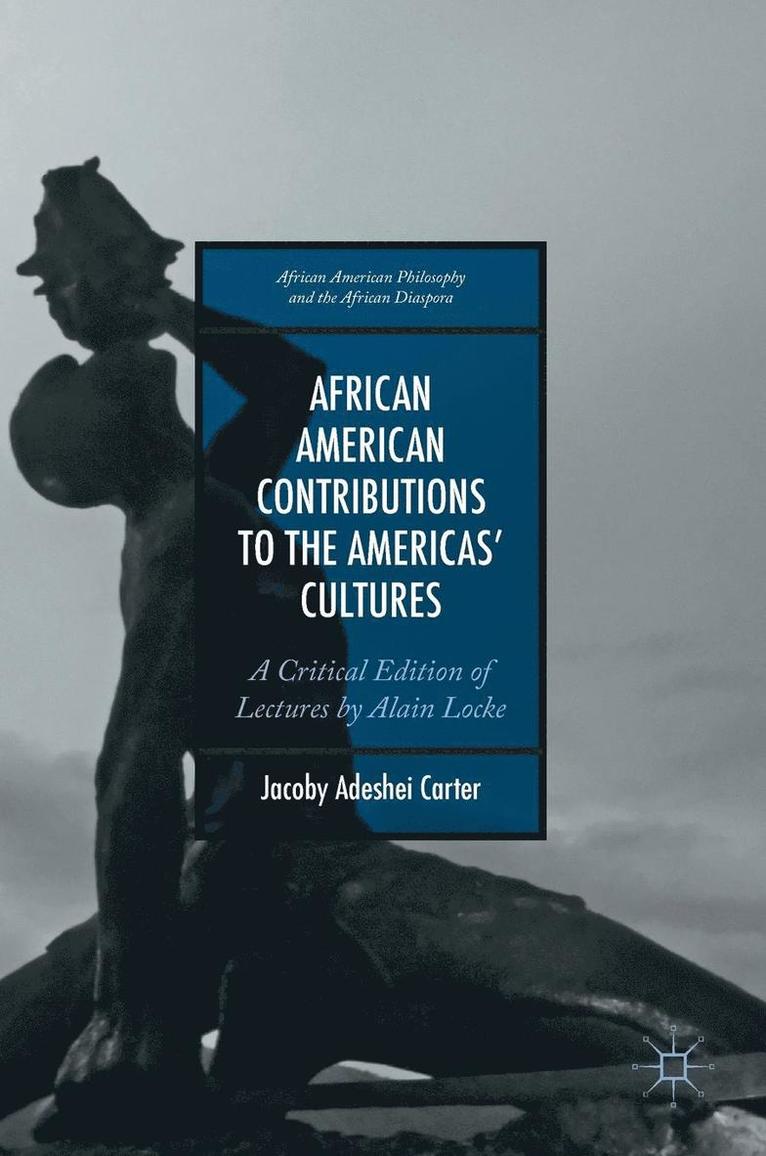 Jacoby Adeshei Carter - African American Contributions to the Americas' Cultures: A Critical Edition of Lectures by Alain Locke, Inbunden