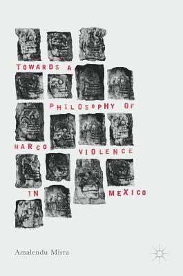 Towards a Philosophy of Narco Violence in Mexico 1