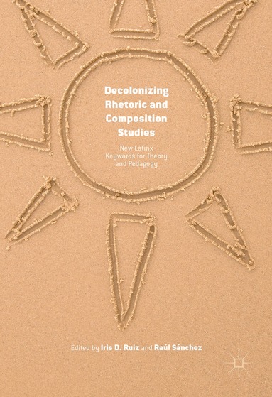 Iris D. Ruiz, Raúl Sánchez - Decolonizing Rhetoric and Composition Studies, Inbunden