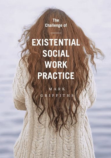 Mark Griffiths - Challenge of Existential Social Work Practice, Häftad