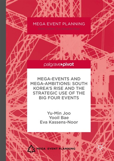Yu-Min Joo, Yooil Bae, Eva Kassens-Noor - Mega-Events and Mega-Ambitions: South Korea’s Rise and the Strategic Use of the Big Four Events, Inbunden