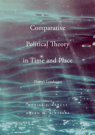 Daniel J. Kapust, Helen M. Kinsella - Comparative Political Theory in Time and Place, Inbunden
