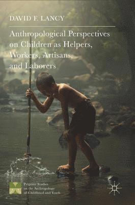 Anthropological Perspectives on Children as Helpers, Workers, Artisans, and Laborers 1