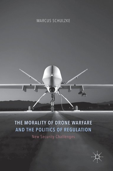 bokomslag The Morality of Drone Warfare and the Politics of Regulation