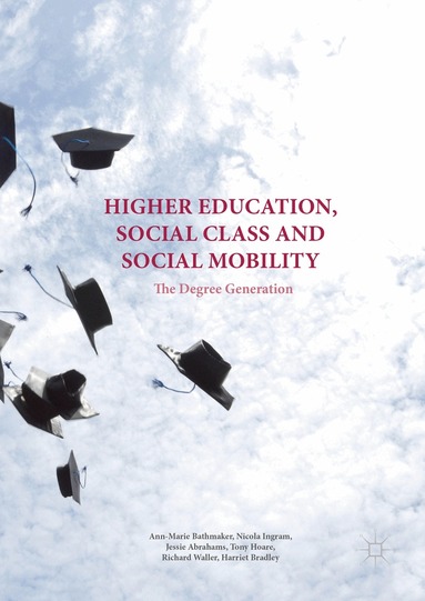 Ann-Marie Bathmaker, Nicola Ingram, Jessie Abrahams, Anthony Hoare, Richard Waller, Harriet Bradley - Higher Education, Social Class and Social Mobility, Inbunden