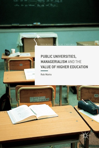 Rob Watts - Public Universities, Managerialism and the Value of Higher Education, Inbunden