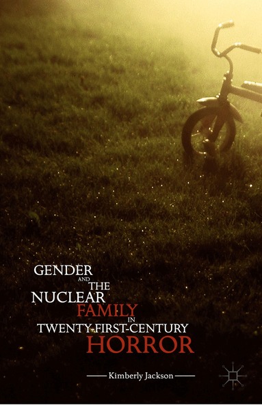 Kimberly Jackson - Gender and the Nuclear Family in Twenty-First-Century Horror, Inbunden