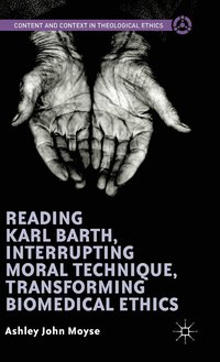 bokomslag Reading Karl Barth, Interrupting Moral Technique, Transforming Biomedical Ethics