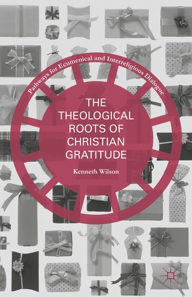 Kenneth Wilson - Theological Roots of Christian Gratitude, Inbunden