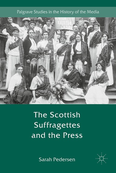 Sarah Pedersen - Scottish Suffragettes and the Press, Inbunden