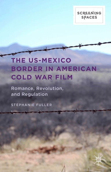 Stephanie Fuller - US-Mexico Border in American Cold War Film, Inbunden