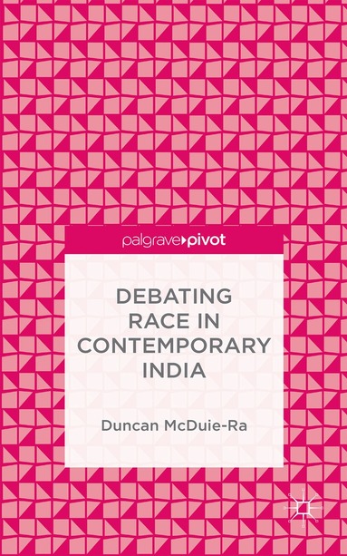 Duncan McDuie-Ra - Debating Race in Contemporary India, Inbunden
