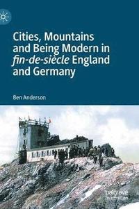 bokomslag Cities, Mountains and Being Modern in fin-de-sicle England and Germany
