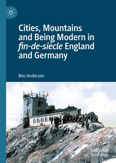 Ben Anderson - Cities, Mountains and Being Modern in fin-de-siècle England and Germany, Inbunden
