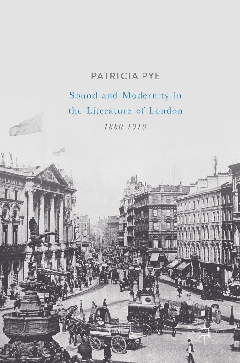 Sound and Modernity in the Literature of London, 1880-1918 1