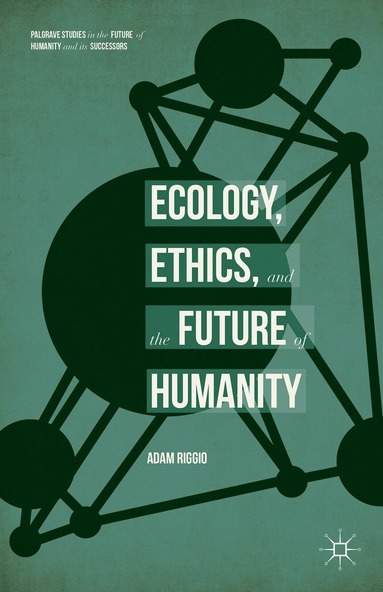 Adam Riggio - Ecology, Ethics, and the Future of Humanity, Inbunden