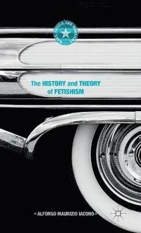 bokomslag The History and Theory of Fetishism