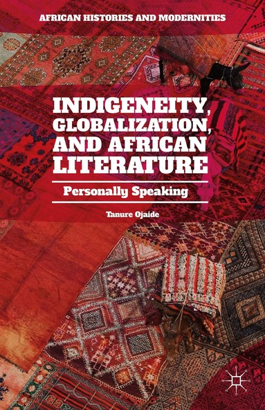Tanure Ojaide - Indigeneity, Globalization, and African Literature, Inbunden