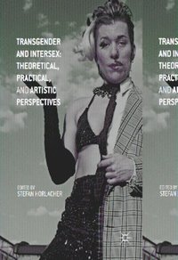bokomslag Transgender and Intersex: Theoretical, Practical, and Artistic Perspectives