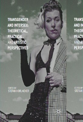 Transgender and Intersex: Theoretical, Practical, and Artistic Perspectives 1