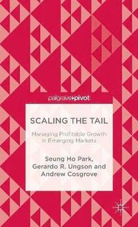 bokomslag Scaling the Tail: Managing Profitable Growth in Emerging Markets