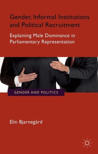 E. Bjarnegård - Gender, Informal Institutions and Political Recruitment, Häftad