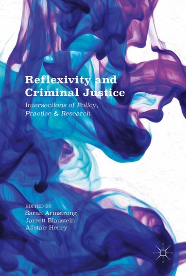 Sarah Armstrong, Jarrett Blaustein, Alistair Henry - Reflexivity and Criminal Justice, Inbunden