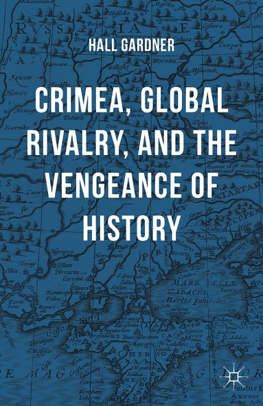 Hall Gardner - Crimea, Global Rivalry, and the Vengeance of History, Inbunden