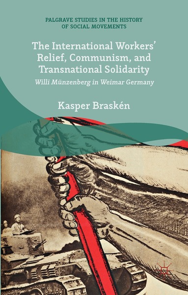 Kasper Braskén - International Workers’ Relief, Communism, and Transnational Solidarity, Inbunden