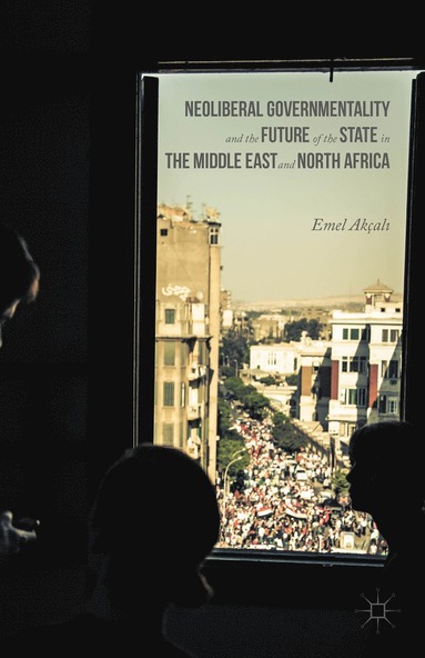 bokomslag Neoliberal Governmentality and the Future of the State in the Middle East and North Africa