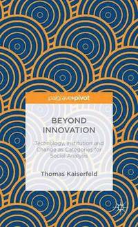 bokomslag Beyond Innovation: Technology, Institution and Change as Categories for Social Analysis