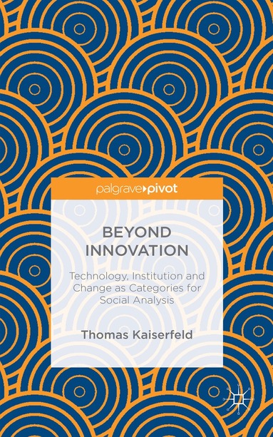 Thomas Kaiserfeld - Beyond Innovation: Technology, Institution and Change as Categories for Social Analysis, Inbunden