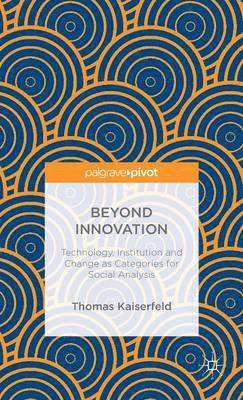 bokomslag Beyond Innovation: Technology, Institution and Change as Categories for Social Analysis