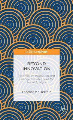 Thomas Kaiserfeld - Beyond Innovation: Technology, Institution and Change as Categories for Social Analysis, Inbunden