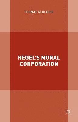 Thomas Klikauer - Hegel’s Moral Corporation, Inbunden